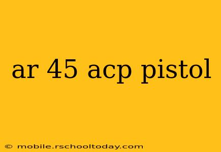 ar 45 acp pistol