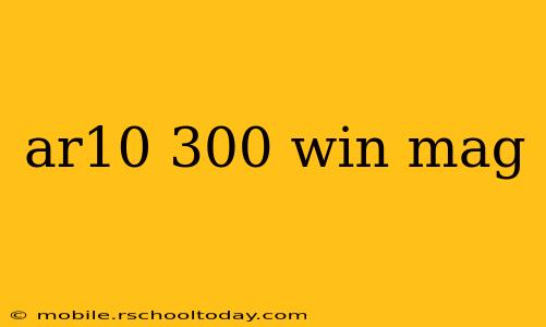 ar10 300 win mag