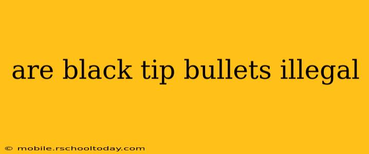 are black tip bullets illegal