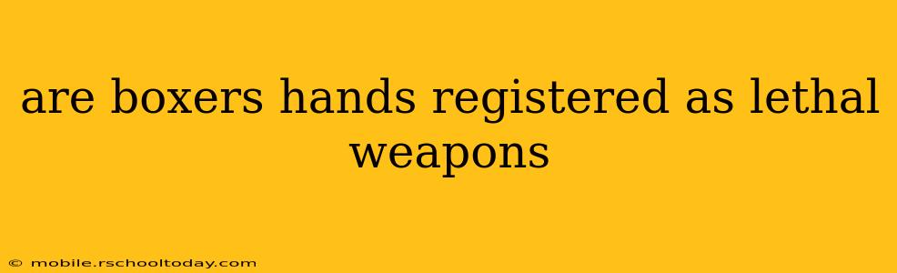 are boxers hands registered as lethal weapons