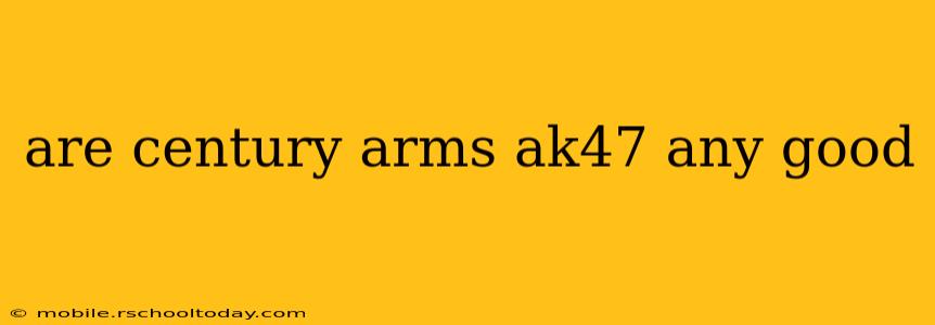 are century arms ak47 any good