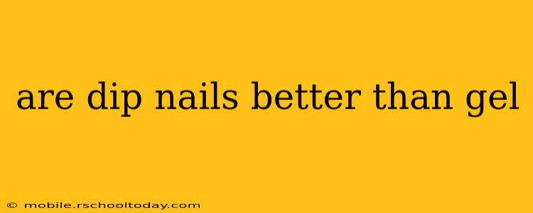 are dip nails better than gel
