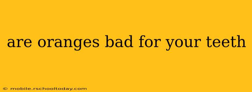are oranges bad for your teeth