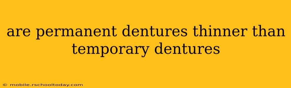are permanent dentures thinner than temporary dentures
