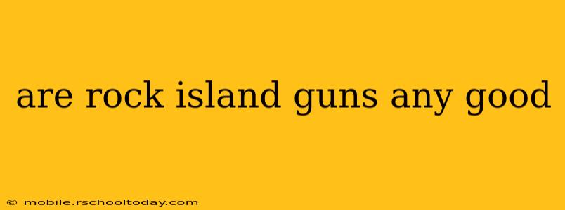 are rock island guns any good