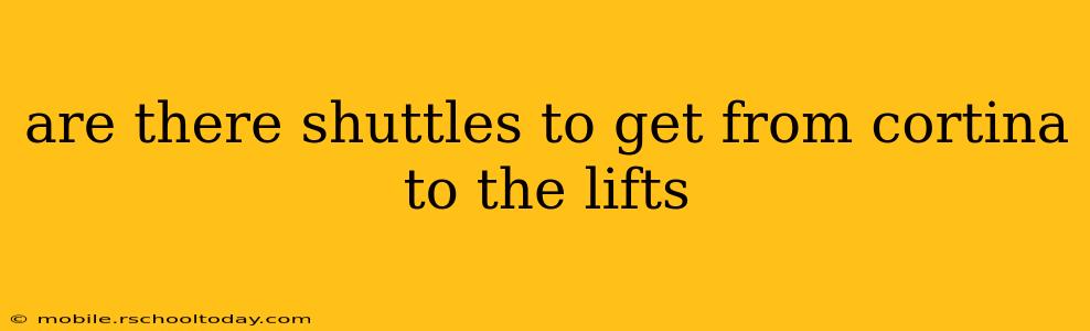 are there shuttles to get from cortina to the lifts