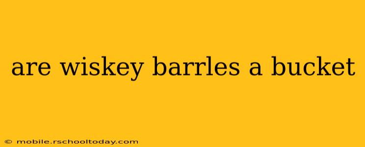are wiskey barrles a bucket
