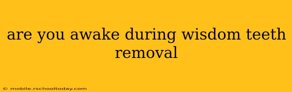 are you awake during wisdom teeth removal