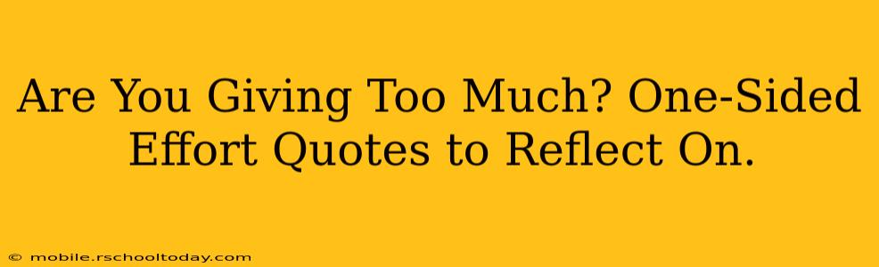 Are You Giving Too Much? One-Sided Effort Quotes to Reflect On.