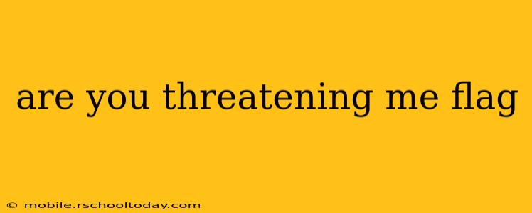 are you threatening me flag