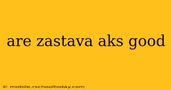 are zastava aks good