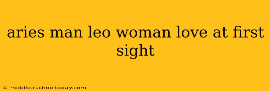 aries man leo woman love at first sight
