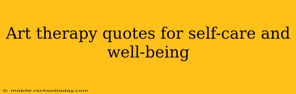 Art therapy quotes for self-care and well-being