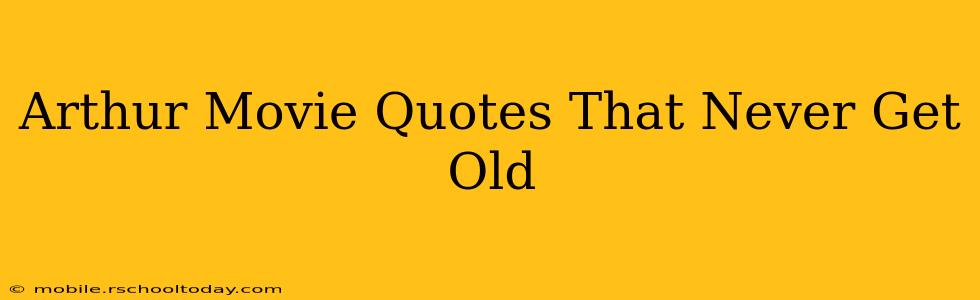 Arthur Movie Quotes That Never Get Old