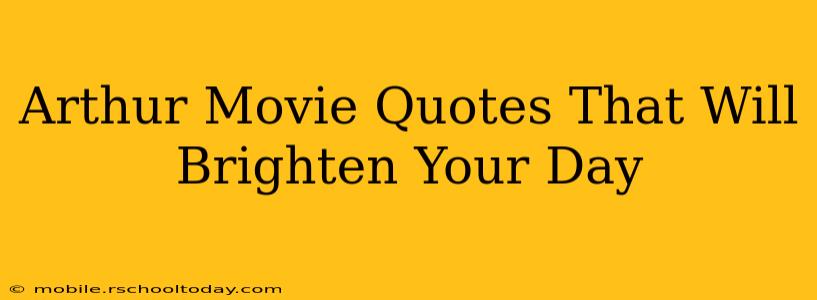 Arthur Movie Quotes That Will Brighten Your Day
