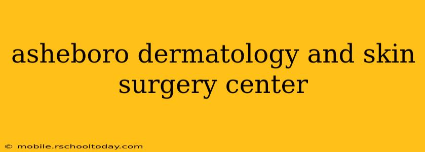 asheboro dermatology and skin surgery center