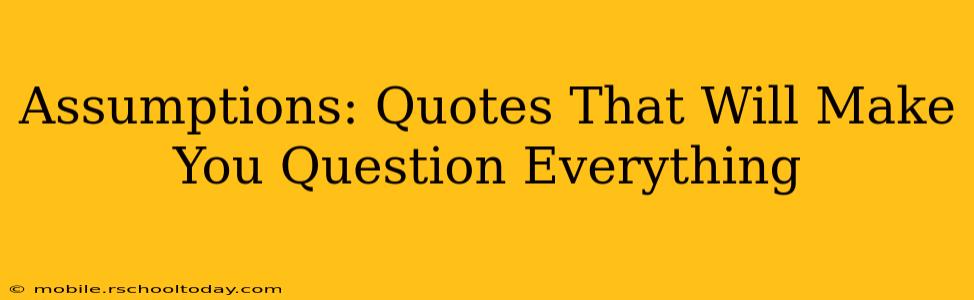 Assumptions: Quotes That Will Make You Question Everything