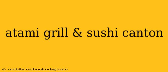 atami grill & sushi canton