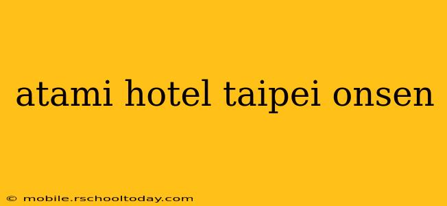 atami hotel taipei onsen