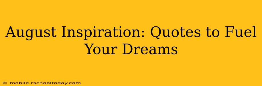August Inspiration: Quotes to Fuel Your Dreams