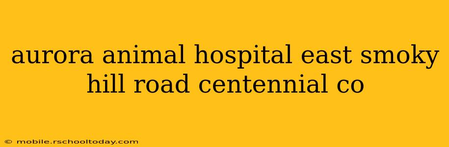 aurora animal hospital east smoky hill road centennial co