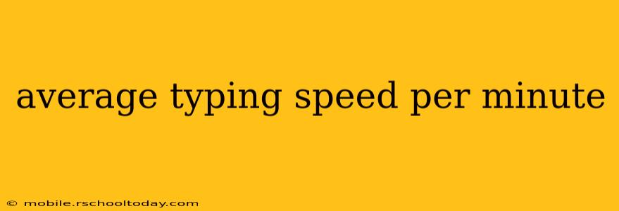 average typing speed per minute