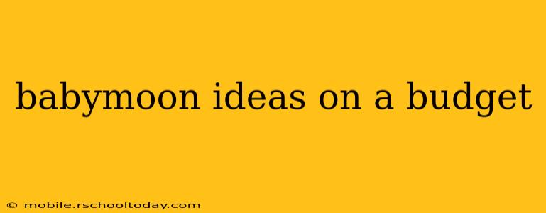 babymoon ideas on a budget