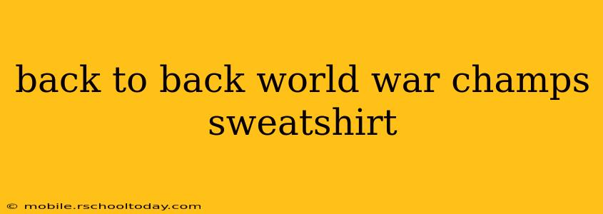 back to back world war champs sweatshirt