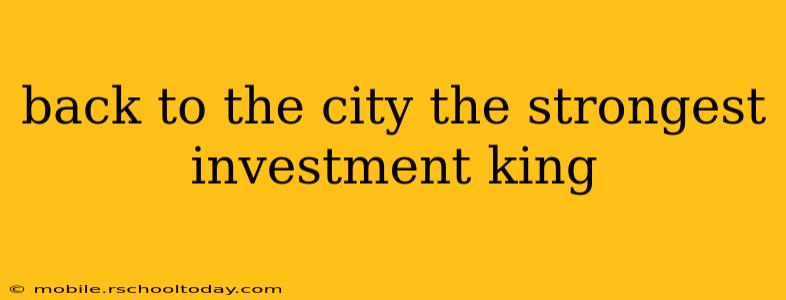 back to the city the strongest investment king