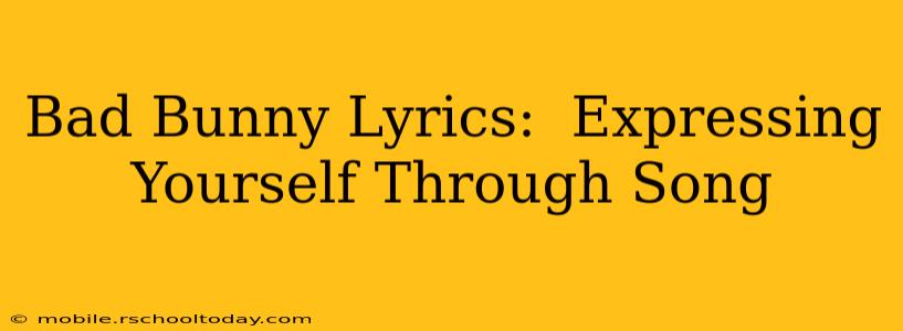 Bad Bunny Lyrics:  Expressing Yourself Through Song
