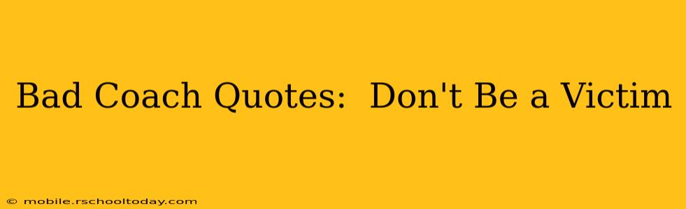 Bad Coach Quotes:  Don't Be a Victim