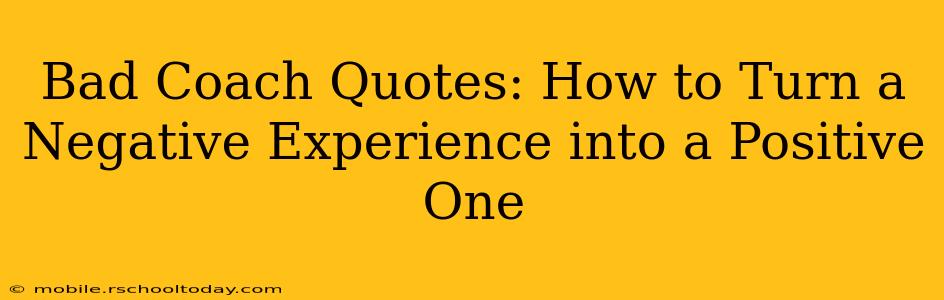 Bad Coach Quotes: How to Turn a Negative Experience into a Positive One