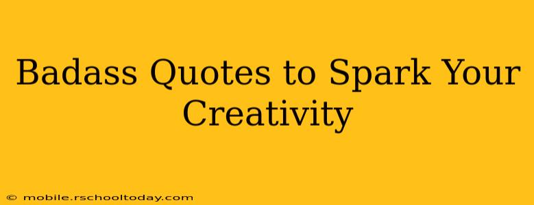 Badass Quotes to Spark Your Creativity