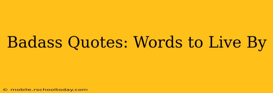 Badass Quotes: Words to Live By