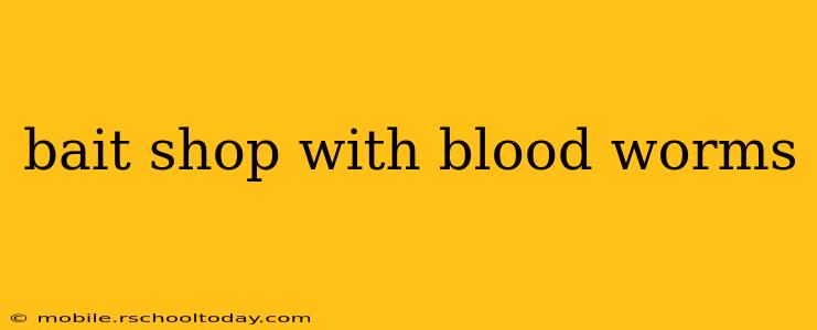 bait shop with blood worms