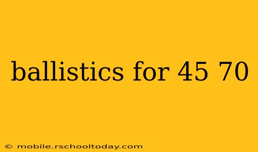 ballistics for 45 70