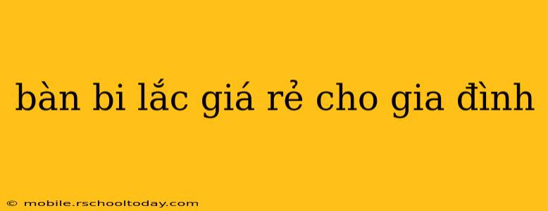 bàn bi lắc giá rẻ cho gia đình
