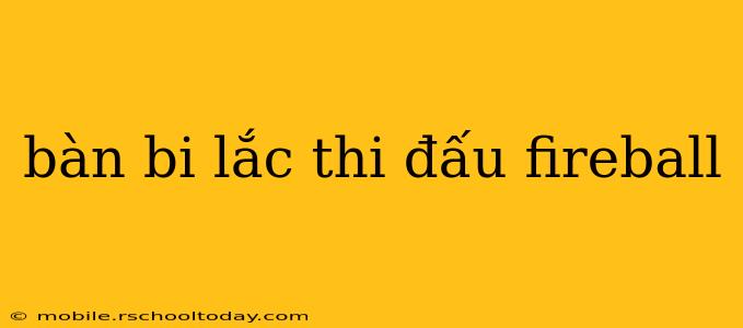bàn bi lắc thi đấu fireball