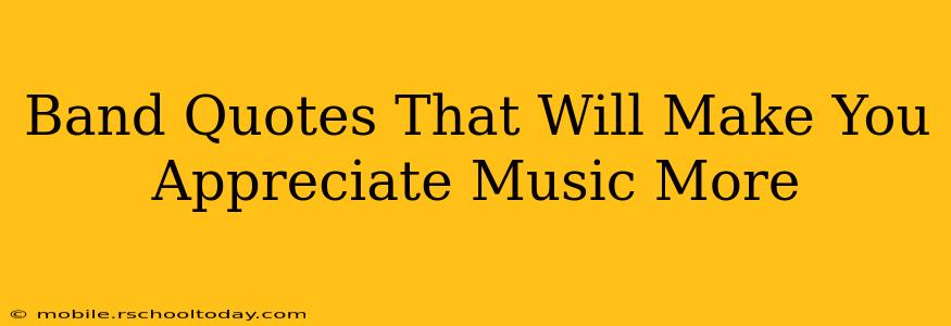 Band Quotes That Will Make You Appreciate Music More