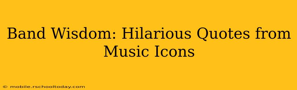 Band Wisdom: Hilarious Quotes from Music Icons