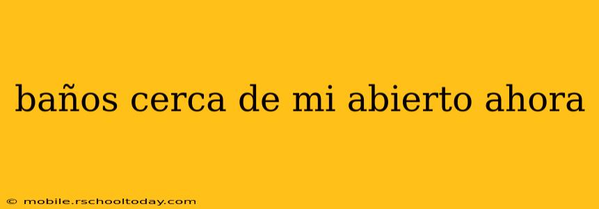 baños cerca de mi abierto ahora