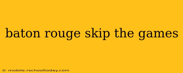 baton rouge skip the games