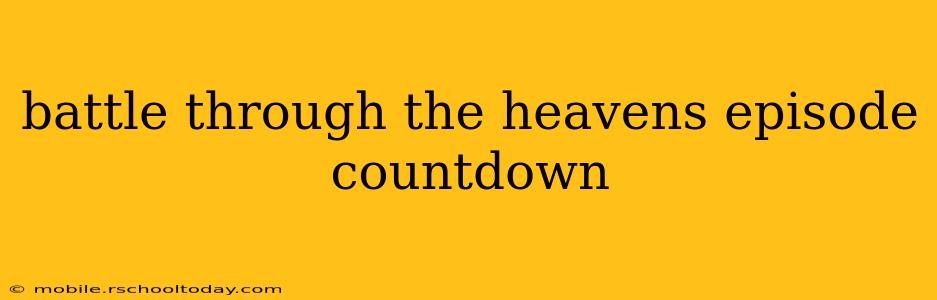 battle through the heavens episode countdown