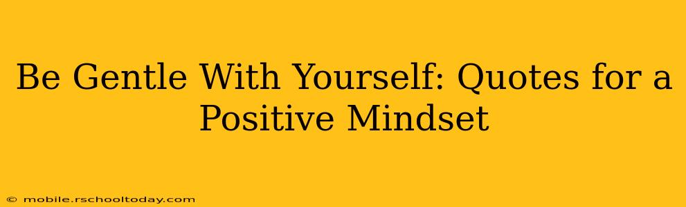 Be Gentle With Yourself: Quotes for a Positive Mindset