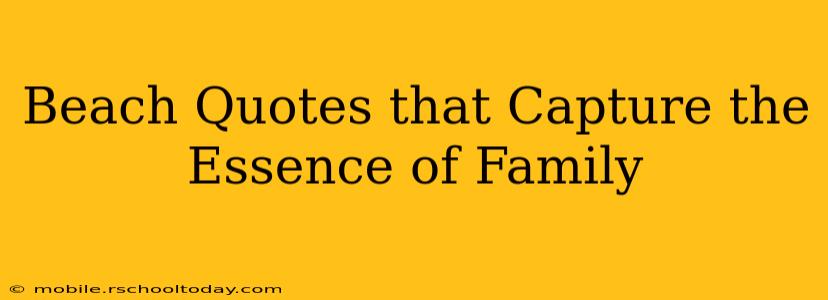 Beach Quotes that Capture the Essence of Family