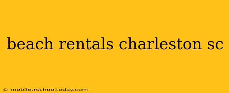 beach rentals charleston sc