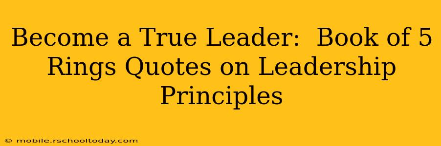 Become a True Leader:  Book of 5 Rings Quotes on Leadership Principles