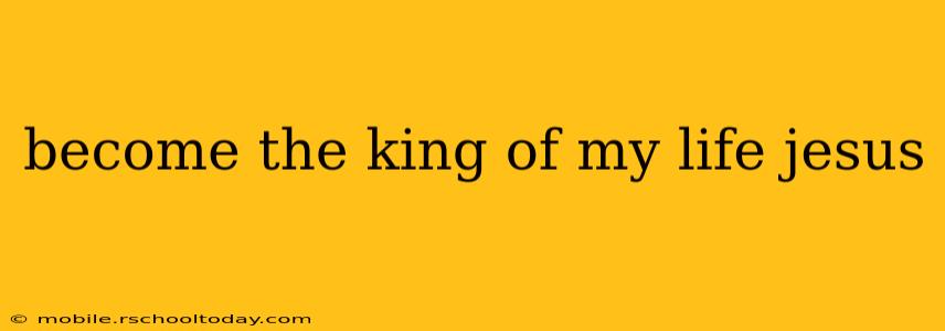 become the king of my life jesus