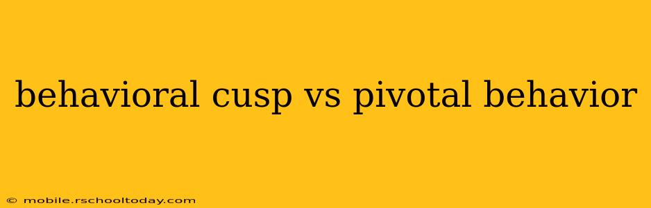 behavioral cusp vs pivotal behavior