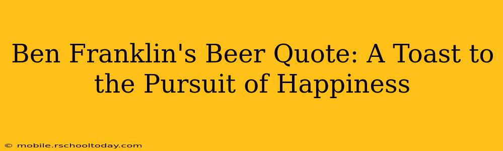 Ben Franklin's Beer Quote: A Toast to the Pursuit of Happiness